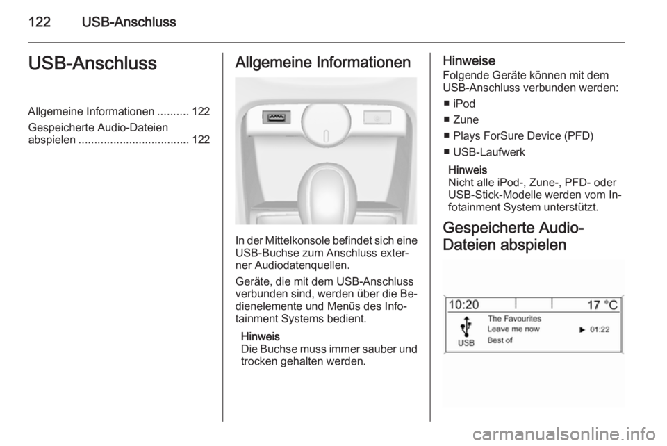 OPEL CASCADA 2015  Infotainment-Handbuch (in German) 122USB-AnschlussUSB-AnschlussAllgemeine Informationen..........122
Gespeicherte Audio-Dateien abspielen ................................... 122Allgemeine Informationen
In der Mittelkonsole befindet si