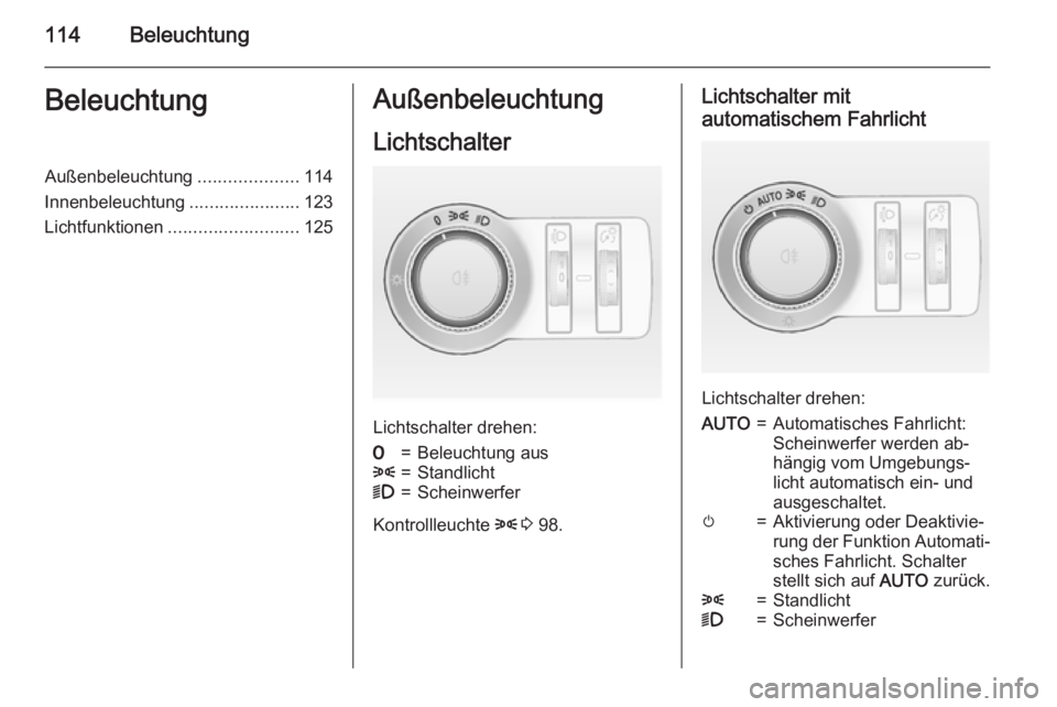OPEL CASCADA 2015  Betriebsanleitung (in German) 114BeleuchtungBeleuchtungAußenbeleuchtung....................114
Innenbeleuchtung ......................123
Lichtfunktionen .......................... 125Außenbeleuchtung
Lichtschalter
Lichtschalter