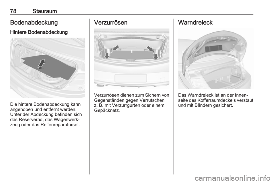 OPEL CASCADA 2016  Betriebsanleitung (in German) 78StauraumBodenabdeckungHintere Bodenabdeckung
Die hintere Bodenabdeckung kann
angehoben und entfernt werden.
Unter der Abdeckung befinden sich
das Reserverad, das Wagenwerk‐
zeug oder das Reifenrep