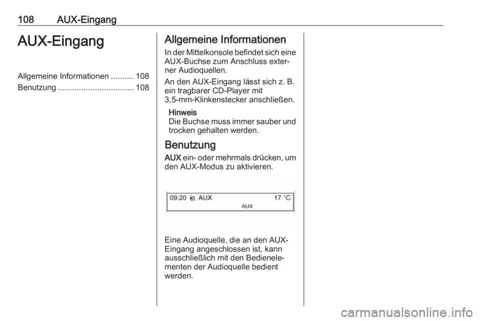 OPEL CASCADA 2017  Infotainment-Handbuch (in German) 108AUX-EingangAUX-EingangAllgemeine Informationen..........108
Benutzung ................................. 108Allgemeine Informationen
In der Mittelkonsole befindet sich eine
AUX-Buchse zum Anschluss 