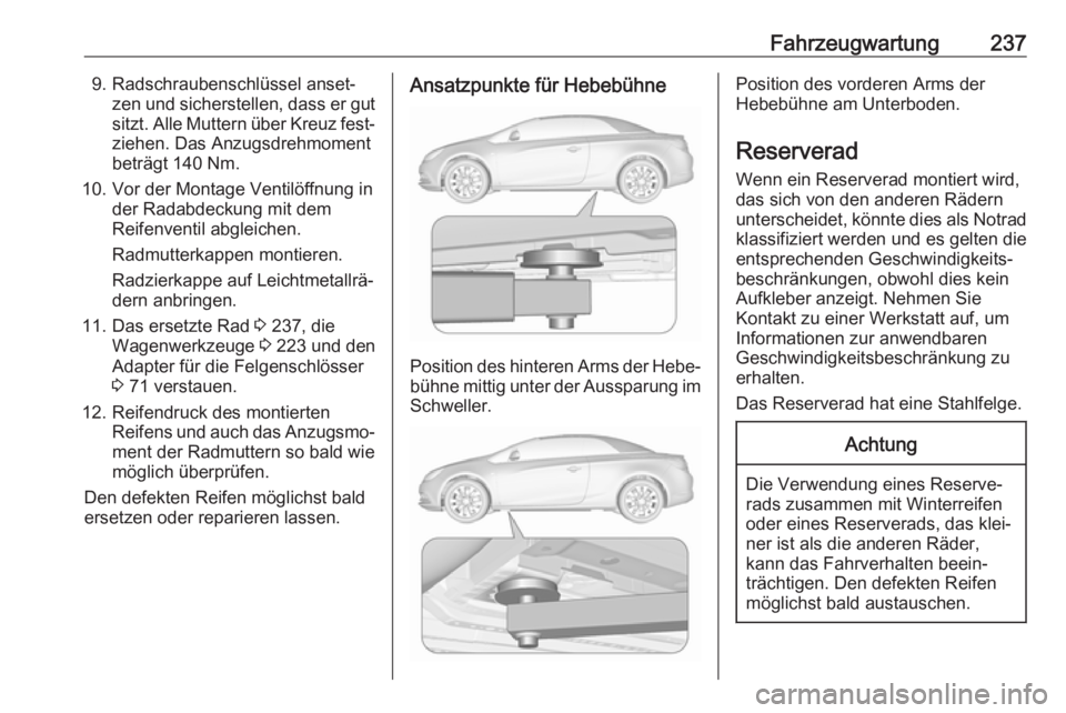 OPEL CASCADA 2018.5 Betriebsanleitung (in German) Fahrzeugwartung2379. Radschraubenschlüssel anset‐zen und sicherstellen, dass er gutsitzt. Alle Muttern über Kreuz fest‐ziehen. Das Anzugsdrehmoment
beträgt 140 Nm.
10. Vor der Montage Ventilöf OPEL CASCADA 2018.5 Betriebsanleitung (in German) Fahrzeugwartung2379. Radschraubenschlüssel anset‐zen und sicherstellen, dass er gutsitzt. Alle Muttern über Kreuz fest‐ziehen. Das Anzugsdrehmoment
beträgt 140 Nm.
10. Vor der Montage Ventilöf
