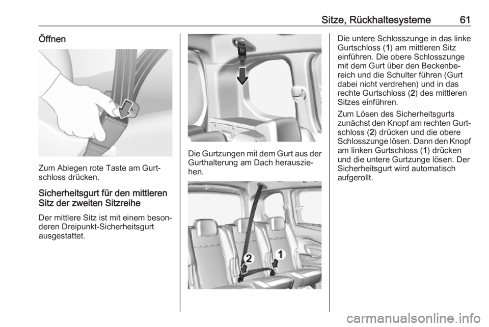 OPEL COMBO E 2019.1  Betriebsanleitung (in German) Sitze, Rückhaltesysteme61Öffnen
Zum Ablegen rote Taste am Gurt‐
schloss drücken.
Sicherheitsgurt für den mittleren
Sitz der zweiten Sitzreihe
Der mittlere Sitz ist mit einem beson‐
deren Dreip