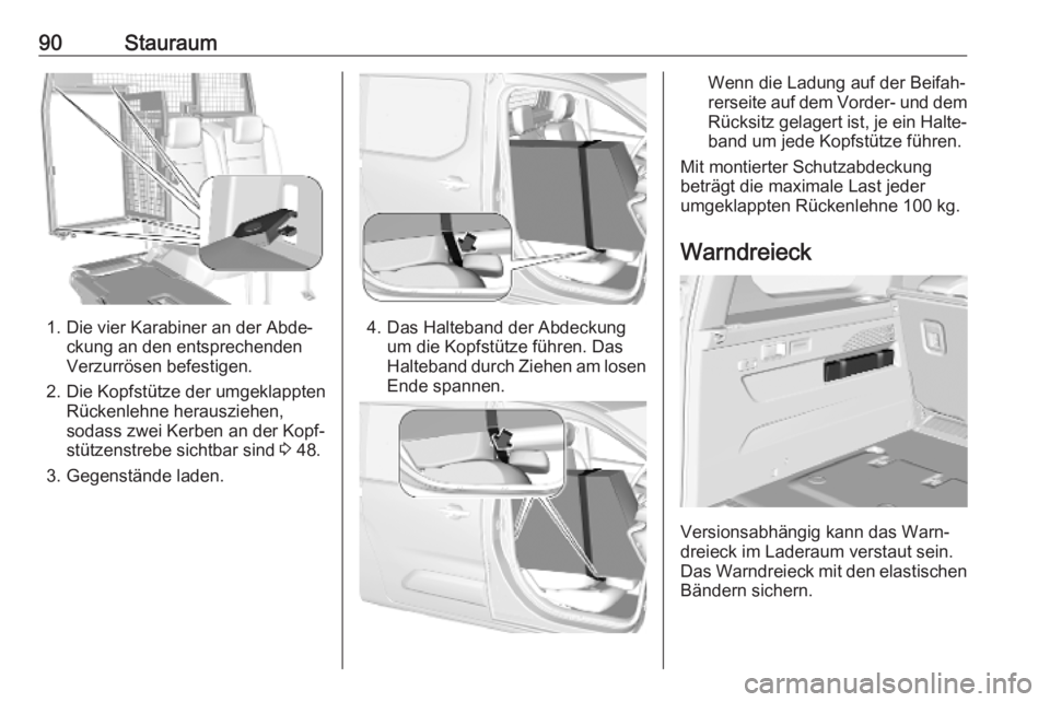 OPEL COMBO E 2019.1  Betriebsanleitung (in German) 90Stauraum
1. Die vier Karabiner an der Abde‐ckung an den entsprechenden
Verzurrösen befestigen.
2. Die Kopfstütze der umgeklappten Rückenlehne herausziehen,
sodass zwei Kerben an der Kopf‐
st
