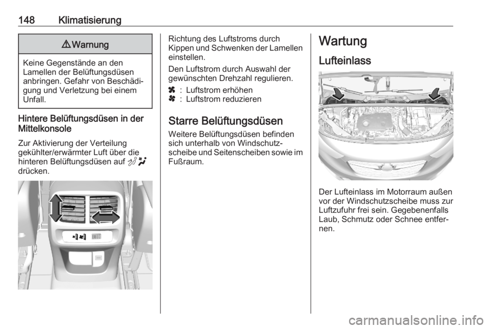 OPEL COMBO E 2020  Betriebsanleitung (in German) 148Klimatisierung9Warnung
Keine Gegenstände an den
Lamellen der Belüftungsdüsen
anbringen. Gefahr von Beschädi‐
gung und Verletzung bei einem
Unfall.
Hintere Belüftungsdüsen in der
Mittelkonso