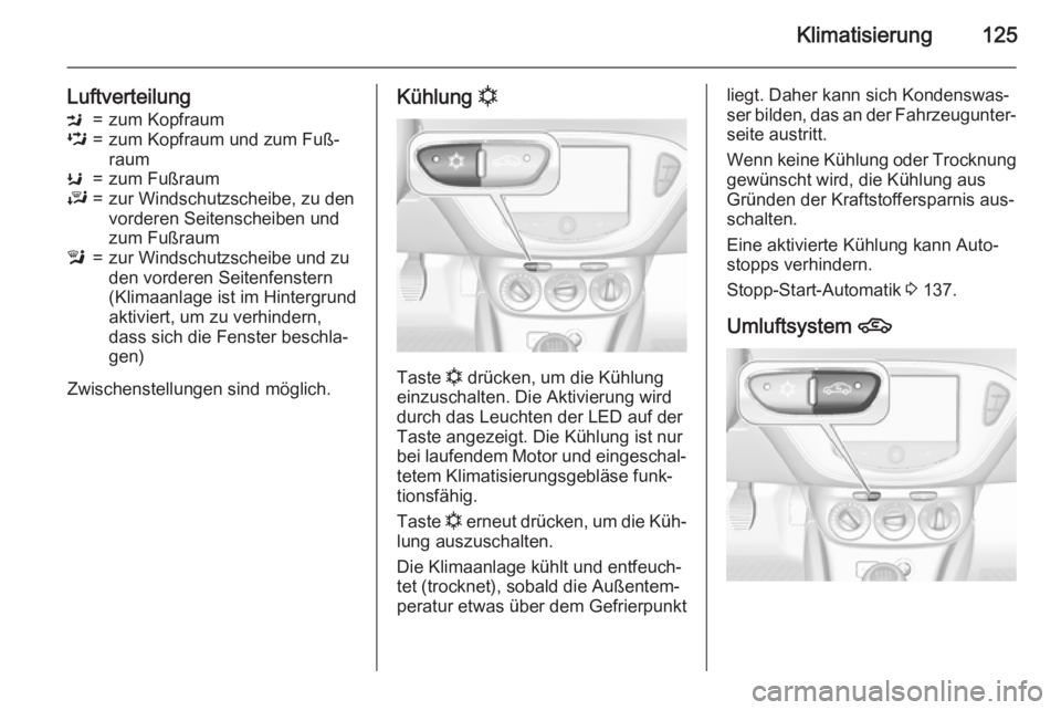 OPEL CORSA 2015 Betriebsanleitung (in German) Klimatisierung125
LuftverteilungM=zum KopfraumL=zum Kopfraum und zum Fuß‐
raumK=zum FußraumJ=zur Windschutzscheibe, zu den
vorderen Seitenscheiben und
zum Fußrauml=zur Windschutzscheibe und zu
de OPEL CORSA 2015 Betriebsanleitung (in German) Klimatisierung125
LuftverteilungM=zum KopfraumL=zum Kopfraum und zum Fuß‐
raumK=zum FußraumJ=zur Windschutzscheibe, zu den
vorderen Seitenscheiben und
zum Fußrauml=zur Windschutzscheibe und zu
de