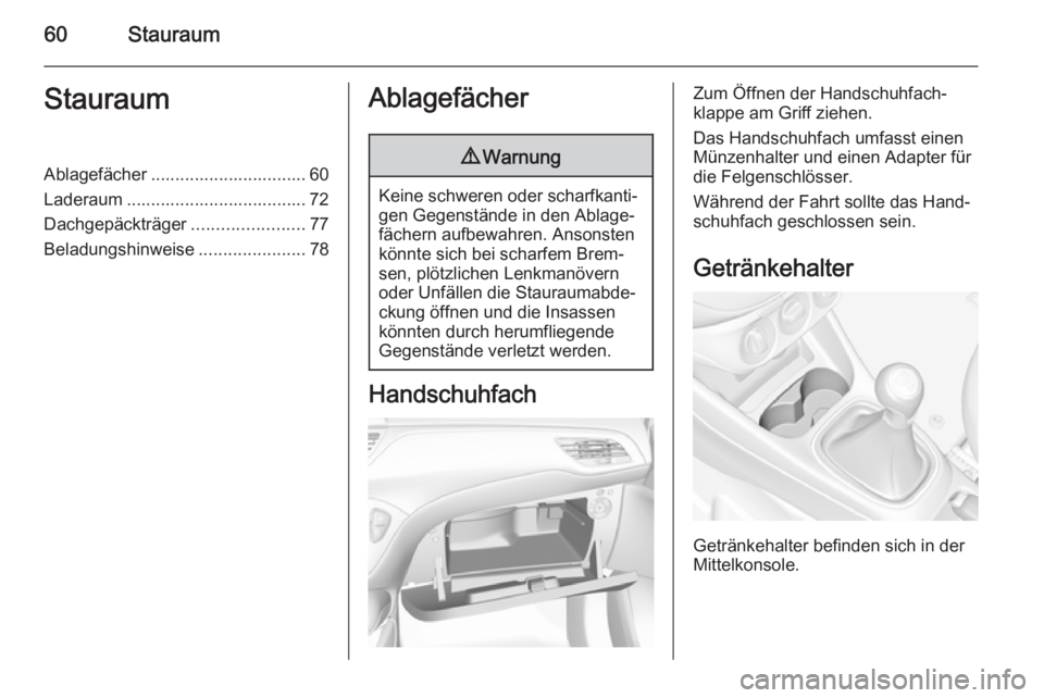 OPEL CORSA 2015.75  Betriebsanleitung (in German) 60StauraumStauraumAblagefächer ................................ 60
Laderaum ..................................... 72
Dachgepäckträger .......................77
Beladungshinweise ...................