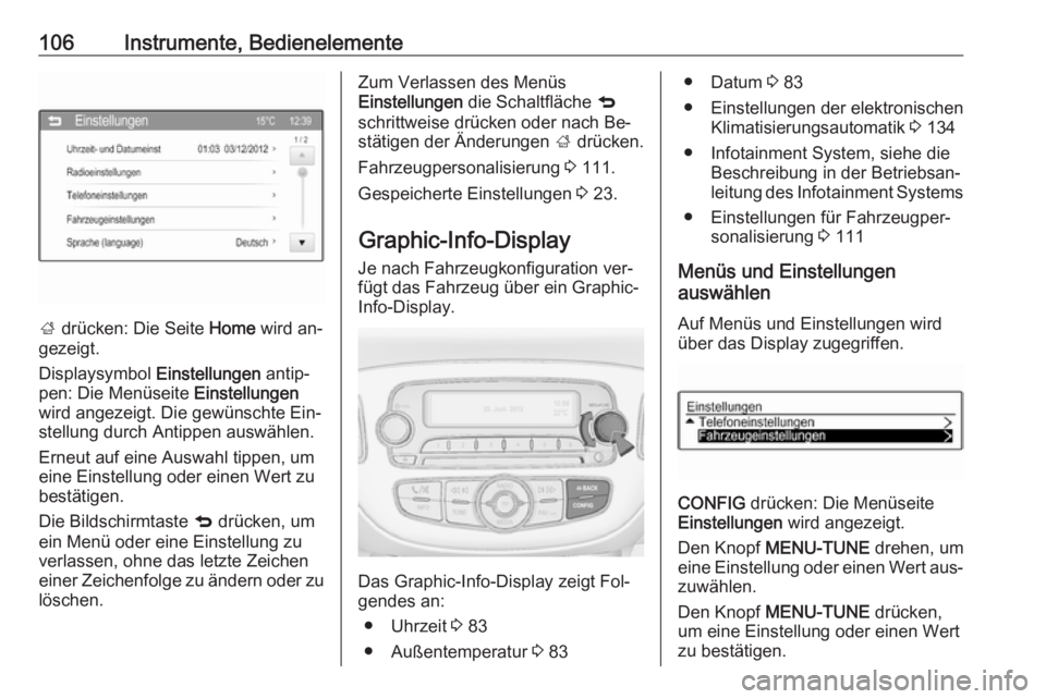 OPEL CORSA 2016 Betriebsanleitung (in German) 106Instrumente, Bedienelemente
; drücken: Die Seite Home wird an‐
gezeigt.
Displaysymbol Einstellungen antip‐
pen: Die Menüseite Einstellungen
wird angezeigt. Die gewünschte Ein‐
stellung OPEL CORSA 2016 Betriebsanleitung (in German) 106Instrumente, Bedienelemente
; drücken: Die Seite Home wird an‐
gezeigt.
Displaysymbol Einstellungen antip‐
pen: Die Menüseite Einstellungen
wird angezeigt. Die gewünschte Ein‐
stellung