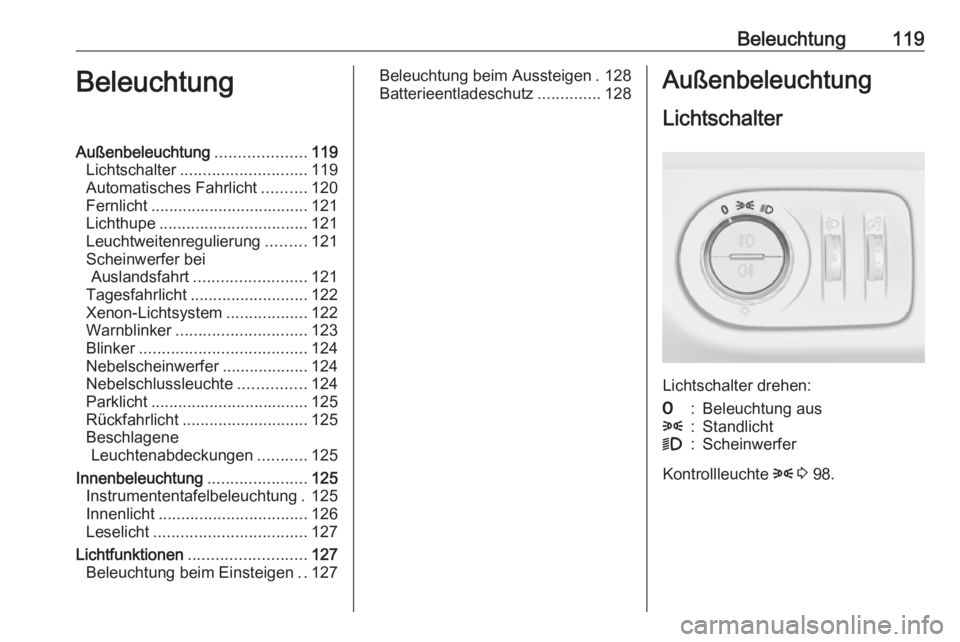 OPEL CORSA 2016 Betriebsanleitung (in German) Beleuchtung119BeleuchtungAußenbeleuchtung....................119
Lichtschalter ............................ 119
Automatisches Fahrlicht ..........120
Fernlicht ................................... 121 OPEL CORSA 2016 Betriebsanleitung (in German) Beleuchtung119BeleuchtungAußenbeleuchtung....................119
Lichtschalter ............................ 119
Automatisches Fahrlicht ..........120
Fernlicht ................................... 121