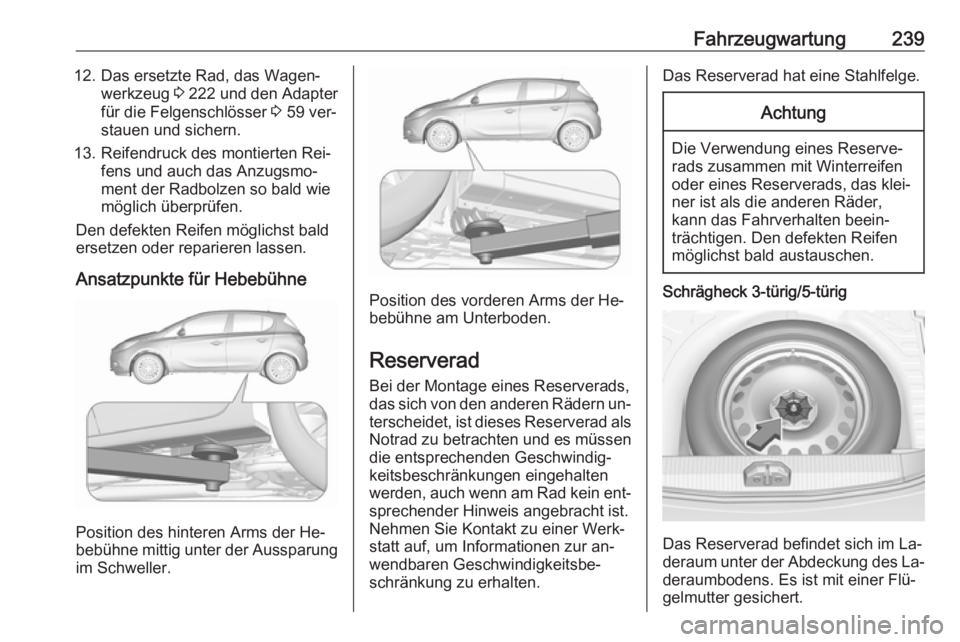 OPEL CORSA 2016 Betriebsanleitung (in German) Fahrzeugwartung23912. Das ersetzte Rad, das Wagen‐werkzeug 3 222 und den Adapter
für die Felgenschlösser 3 59 ver‐
stauen und sichern.
13. Reifendruck des montierten Rei‐ fens und auch das OPEL CORSA 2016 Betriebsanleitung (in German) Fahrzeugwartung23912. Das ersetzte Rad, das Wagen‐werkzeug 3 222 und den Adapter
für die Felgenschlösser 3 59 ver‐
stauen und sichern.
13. Reifendruck des montierten Rei‐ fens und auch das