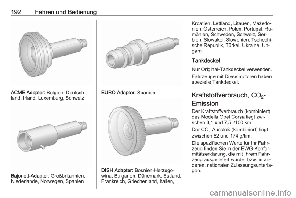 OPEL CORSA 2016.5  Betriebsanleitung (in German) 192Fahren und Bedienung
ACME Adapter: Belgien, Deutsch‐
land, Irland, Luxemburg, Schweiz
Bajonett-Adapter:  Großbritannien,
Niederlande, Norwegen, Spanien
EURO Adapter:  Spanien
DISH Adapter: Bosni
