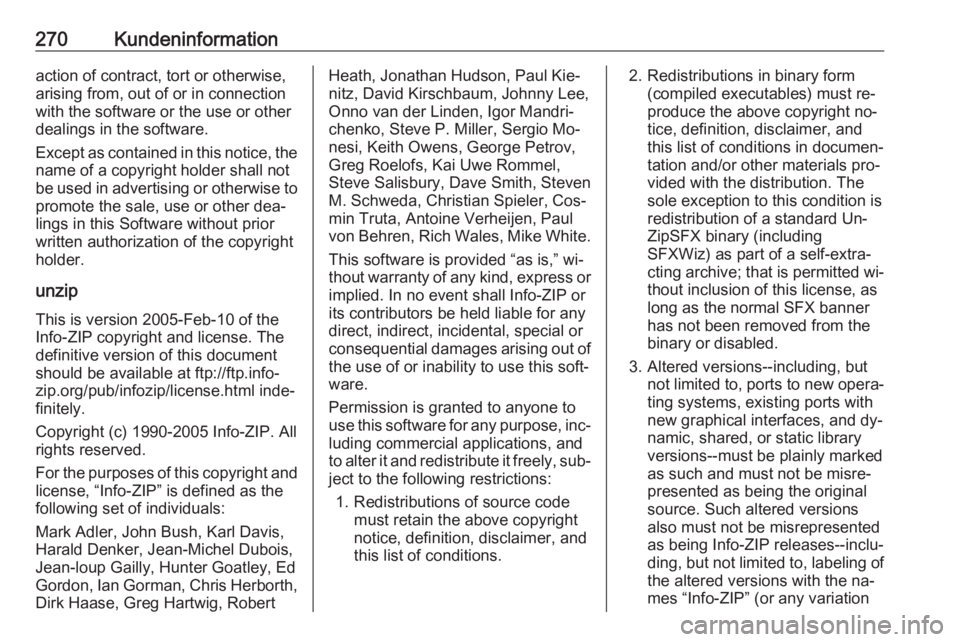 OPEL CORSA 2016.5  Betriebsanleitung (in German) 270Kundeninformationaction of contract, tort or otherwise,
arising from, out of or in connection
with the software or the use or other
dealings in the software.
Except as contained in this notice, the