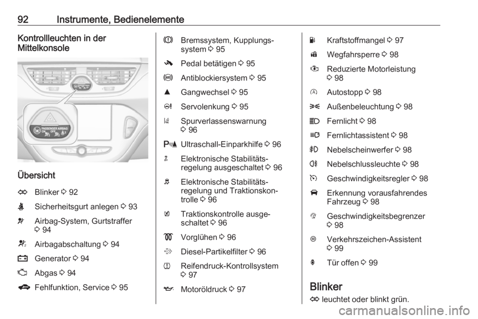 OPEL CORSA 2016.5 Betriebsanleitung (in German) 92Instrumente, BedienelementeKontrollleuchten in der
Mittelkonsole
Übersicht
OBlinker 3 92XSicherheitsgurt anlegen 3 93vAirbag-System, Gurtstraffer
3 94VAirbagabschaltung 3 94pGenerator 3 94ZAbg OPEL CORSA 2016.5 Betriebsanleitung (in German) 92Instrumente, BedienelementeKontrollleuchten in der
Mittelkonsole
Übersicht
OBlinker 3 92XSicherheitsgurt anlegen 3 93vAirbag-System, Gurtstraffer
3 94VAirbagabschaltung 3 94pGenerator 3 94ZAbg