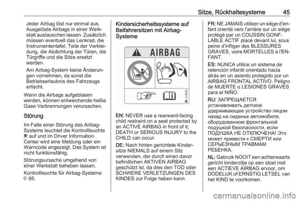 OPEL CORSA 2017  Betriebsanleitung (in German) Sitze, Rückhaltesysteme45Jeder Airbag löst nur einmal aus.
Ausgelöste Airbags in einer Werk‐
statt austauschen lassen. Zusätzlich
müssen eventuell das Lenkrad, die
Instrumententafel, Teile der 