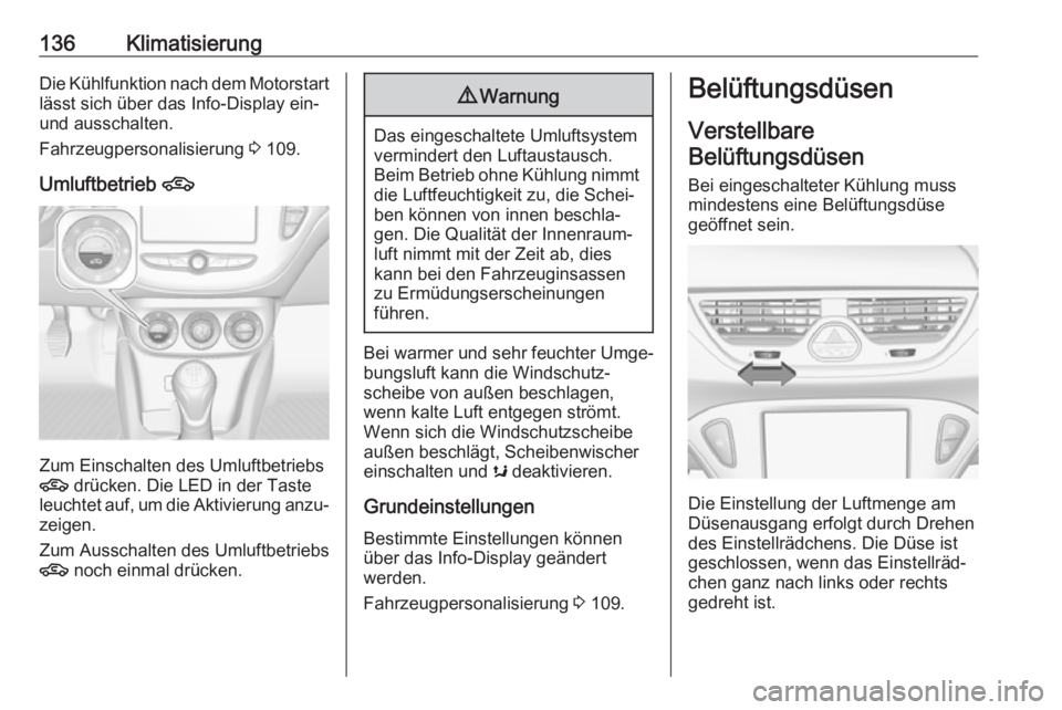 OPEL CORSA E 2018.5  Betriebsanleitung (in German) 136KlimatisierungDie Kühlfunktion nach dem Motorstart
lässt sich über das Info-Display ein-
und ausschalten.
Fahrzeugpersonalisierung  3 109.
Umluftbetrieb  4
Zum Einschalten des Umluftbetriebs
4  