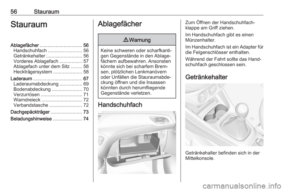 OPEL CORSA E 2018.5  Betriebsanleitung (in German) 56StauraumStauraumAblagefächer................................ 56
Handschuhfach ......................... 56
Getränkehalter ........................... 56
Vorderes Ablagefach .................57
Abl