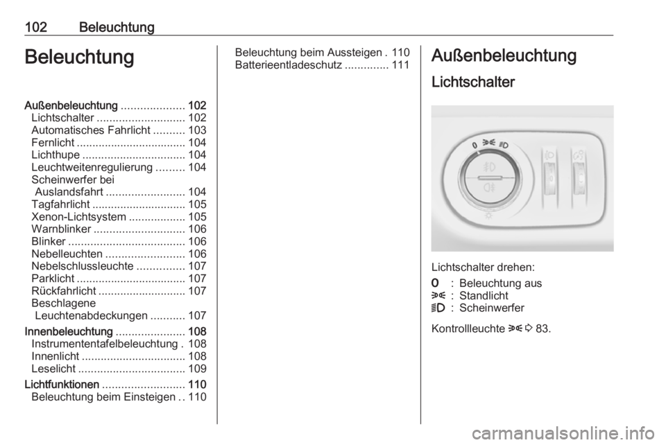 OPEL CORSA E 2019  Betriebsanleitung (in German) 102BeleuchtungBeleuchtungAußenbeleuchtung....................102
Lichtschalter ............................ 102
Automatisches Fahrlicht ..........103
Fernlicht ................................... 104