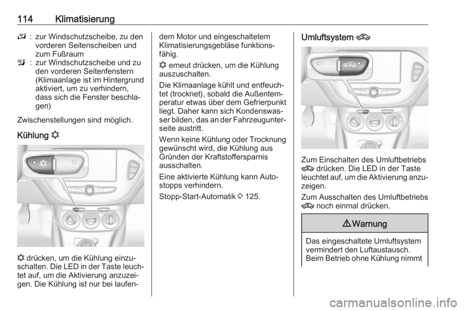 OPEL CORSA E 2019  Betriebsanleitung (in German) 114KlimatisierungJ:zur Windschutzscheibe, zu den
vorderen Seitenscheiben und
zum Fußrauml:zur Windschutzscheibe und zu
den vorderen Seitenfenstern
(Klimaanlage ist im Hintergrund
aktiviert, um zu ver