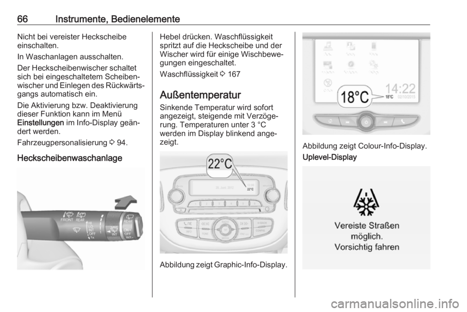 OPEL CORSA E 2019  Betriebsanleitung (in German) 66Instrumente, BedienelementeNicht bei vereister Heckscheibe
einschalten.
In Waschanlagen ausschalten.
Der Heckscheibenwischer schaltet
sich bei eingeschaltetem Scheiben‐
wischer und Einlegen des R