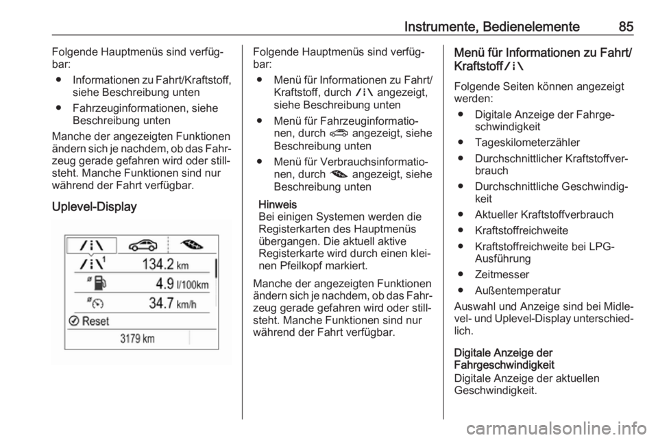 OPEL CORSA E 2019 Betriebsanleitung (in German) Instrumente, Bedienelemente85Folgende Hauptmenüs sind verfüg‐
bar:
● Informationen zu Fahrt/Kraftstoff,
siehe Beschreibung unten
● Fahrzeuginformationen, siehe Beschreibung unten
Manche der an OPEL CORSA E 2019 Betriebsanleitung (in German) Instrumente, Bedienelemente85Folgende Hauptmenüs sind verfüg‐
bar:
● Informationen zu Fahrt/Kraftstoff,
siehe Beschreibung unten
● Fahrzeuginformationen, siehe Beschreibung unten
Manche der an