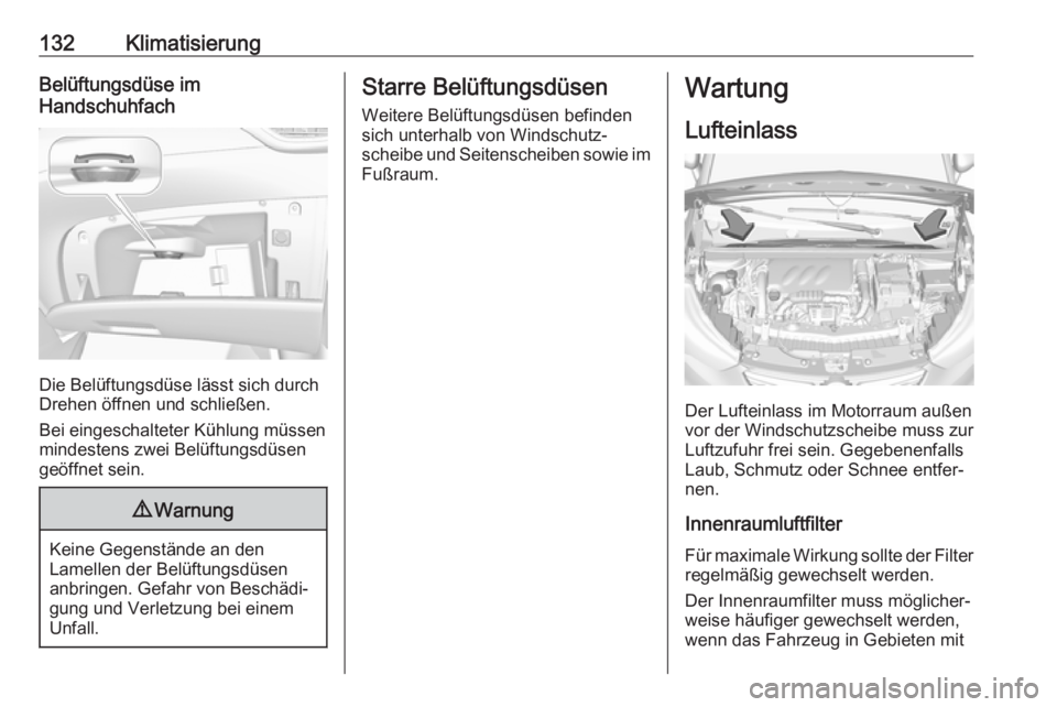 OPEL CROSSLAND X 2017.75  Betriebsanleitung (in German) 132KlimatisierungBelüftungsdüse im
Handschuhfach
Die Belüftungsdüse lässt sich durch
Drehen öffnen und schließen.
Bei eingeschalteter Kühlung müssen
mindestens zwei Belüftungsdüsen
geöffne