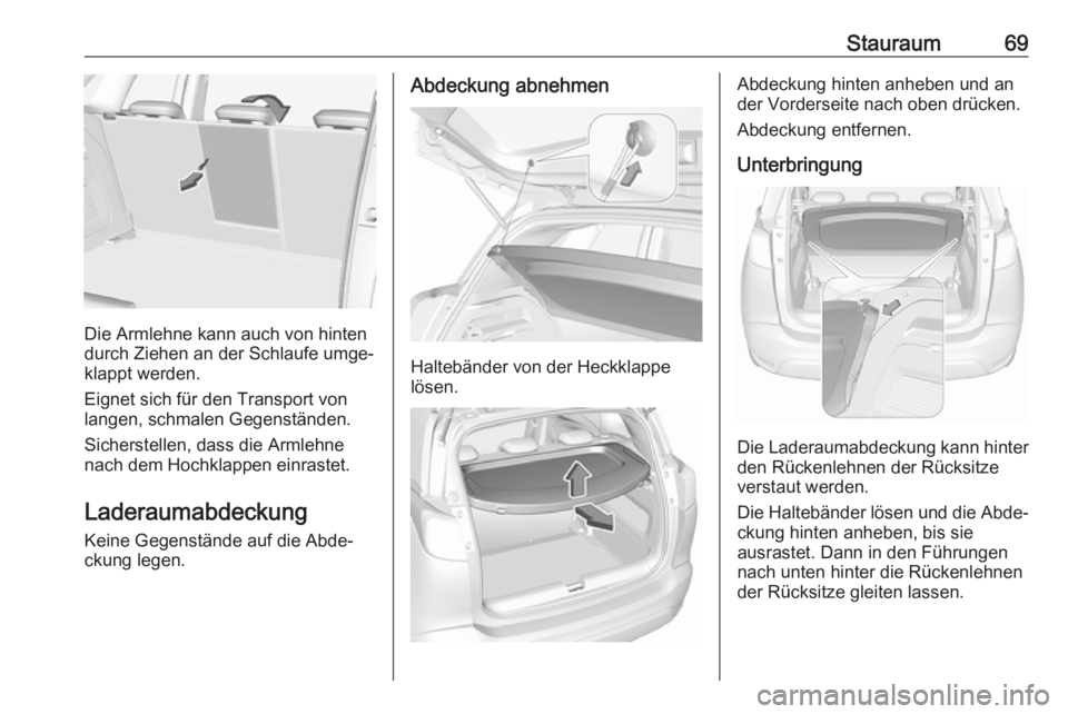 OPEL CROSSLAND X 2017.75  Betriebsanleitung (in German) Stauraum69
Die Armlehne kann auch von hinten
durch Ziehen an der Schlaufe umge‐ klappt werden.
Eignet sich für den Transport von
langen, schmalen Gegenständen.
Sicherstellen, dass die Armlehne
nac