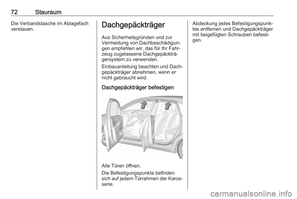 OPEL CROSSLAND X 2017.75  Betriebsanleitung (in German) 72StauraumDie Verbandstasche im Ablagefach
verstauen.Dachgepäckträger
Aus Sicherheitsgründen und zurVermeidung von Dachbeschädigun‐
gen empfehlen wir, das für Ihr Fahr‐
zeug zugelassene Dachg