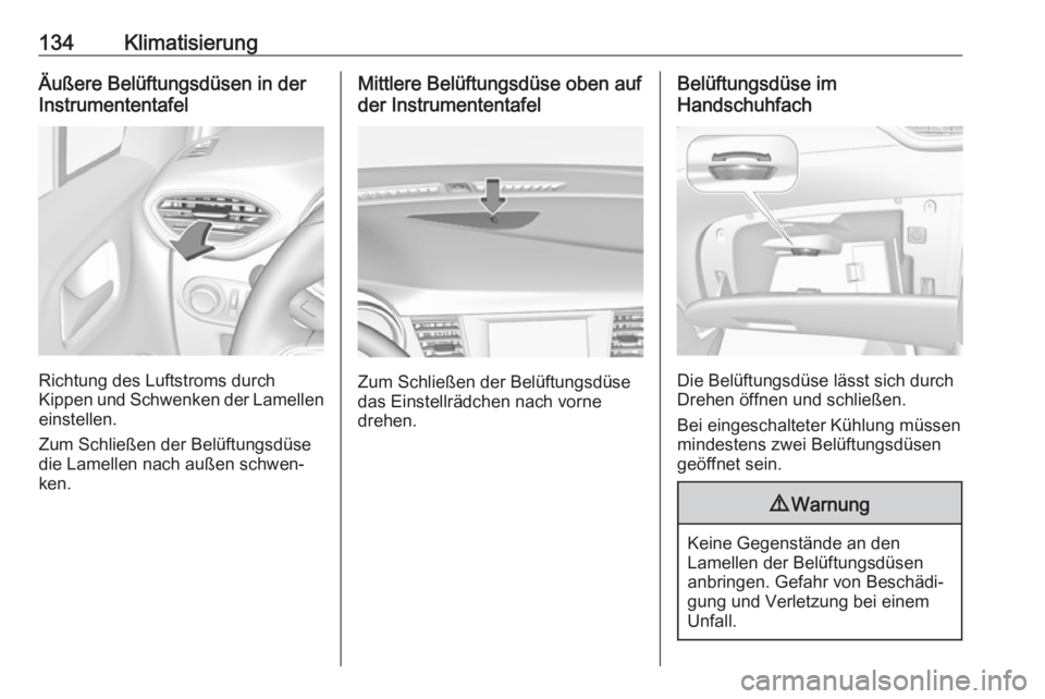 OPEL CROSSLAND X 2018.5  Betriebsanleitung (in German) 134KlimatisierungÄußere Belüftungsdüsen in der
Instrumententafel
Richtung des Luftstroms durch
Kippen und Schwenken der Lamellen einstellen.
Zum Schließen der Belüftungsdüse
die Lamellen nach a
