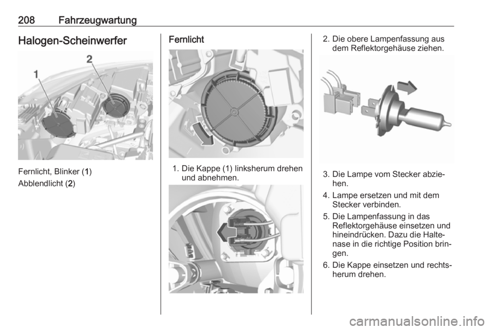 OPEL CROSSLAND X 2019  Betriebsanleitung (in German) 208FahrzeugwartungHalogen-Scheinwerfer
Fernlicht, Blinker (1)
Abblendlicht ( 2)
Fernlicht
1. Die Kappe (1) linksherum drehen
und abnehmen.
2. Die obere Lampenfassung ausdem Reflektorgehäuse ziehen.
3