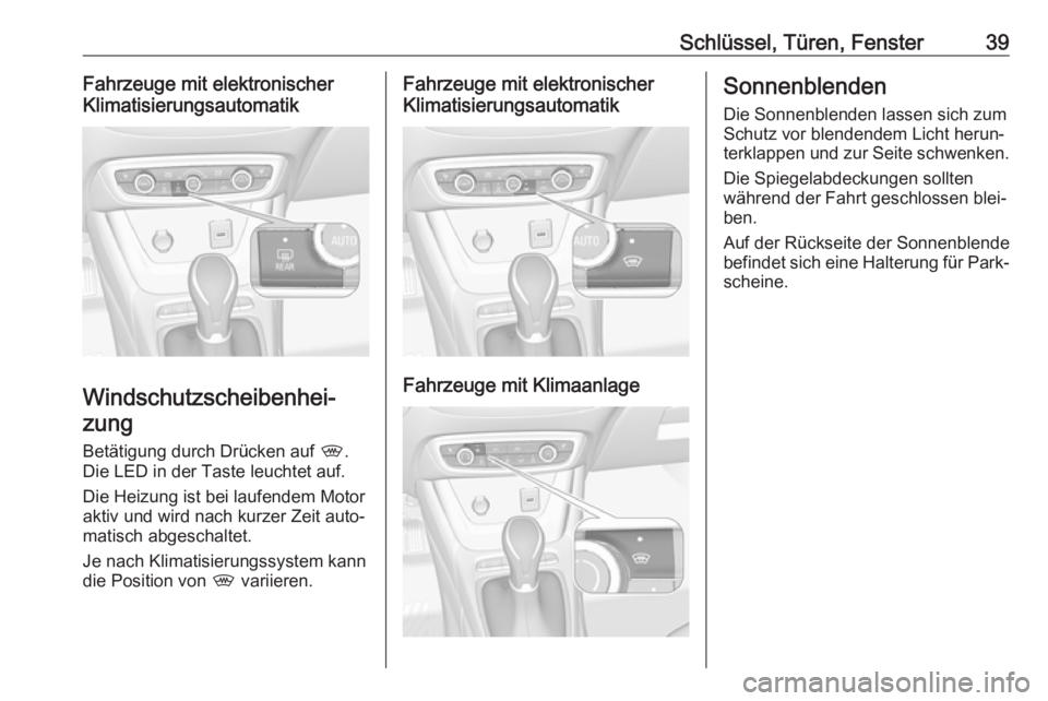 OPEL CROSSLAND X 2019  Betriebsanleitung (in German) Schlüssel, Türen, Fenster39Fahrzeuge mit elektronischer
Klimatisierungsautomatik
Windschutzscheibenhei‐
zung
Betätigung durch Drücken auf  ,.
Die LED in der Taste leuchtet auf.
Die Heizung ist b