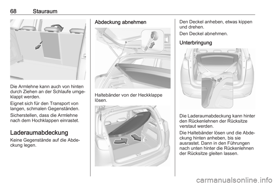 OPEL CROSSLAND X 2019  Betriebsanleitung (in German) 68Stauraum
Die Armlehne kann auch von hinten
durch Ziehen an der Schlaufe umge‐ klappt werden.
Eignet sich für den Transport von
langen, schmalen Gegenständen.
Sicherstellen, dass die Armlehne
nac