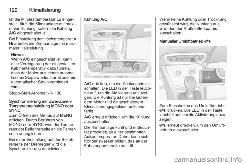 OPEL CROSSLAND X 2019.75  Betriebsanleitung (in German) 120KlimatisierungIst die Mindesttemperatur Lo einge‐
stellt, läuft die Klimaanlage mit maxi‐
maler Kühlung, sofern die Kühlung
A/C  eingeschaltet ist.
Bei Einstellung der Höchsttemperatur
Hi  