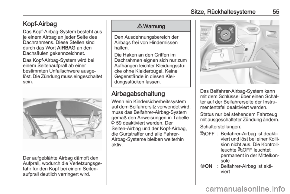 OPEL CROSSLAND X 2019.75 Betriebsanleitung (in German) Sitze, Rückhaltesysteme55Kopf-Airbag
Das Kopf-Airbag-System besteht aus
je einem Airbag an jeder Seite des
Dachrahmens. Diese Stellen sind
durch das Wort AIRBAG an den
Dachsäulen gekennzeichnet.
Da OPEL CROSSLAND X 2019.75 Betriebsanleitung (in German) Sitze, Rückhaltesysteme55Kopf-Airbag
Das Kopf-Airbag-System besteht aus
je einem Airbag an jeder Seite des
Dachrahmens. Diese Stellen sind
durch das Wort AIRBAG an den
Dachsäulen gekennzeichnet.
Da