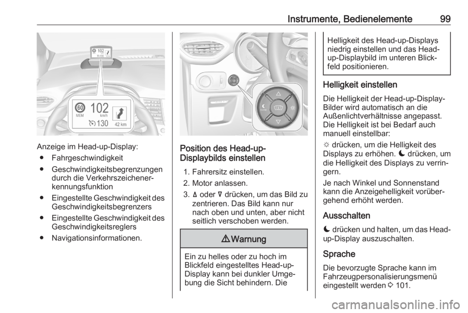 OPEL CROSSLAND X 2020  Betriebsanleitung (in German) Instrumente, Bedienelemente99
Anzeige im Head-up-Display:● Fahrgeschwindigkeit
● Geschwindigkeitsbegrenzungen durch die Verkehrszeichener‐kennungsfunktion
● Eingestellte Geschwindigkeit des
Ge