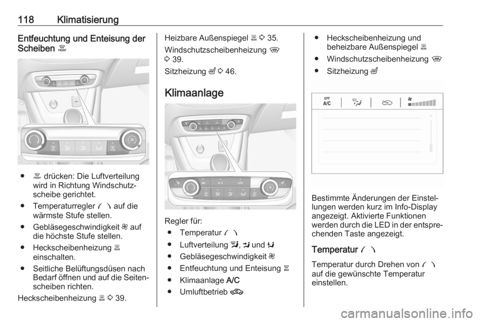 OPEL CROSSLAND X 2020  Betriebsanleitung (in German) 118KlimatisierungEntfeuchtung und Enteisung der
Scheiben  á
●á drücken: Die Luftverteilung
wird in Richtung Windschutz‐
scheibe gerichtet.
● Temperaturregler  £ auf die
wärmste Stufe stelle