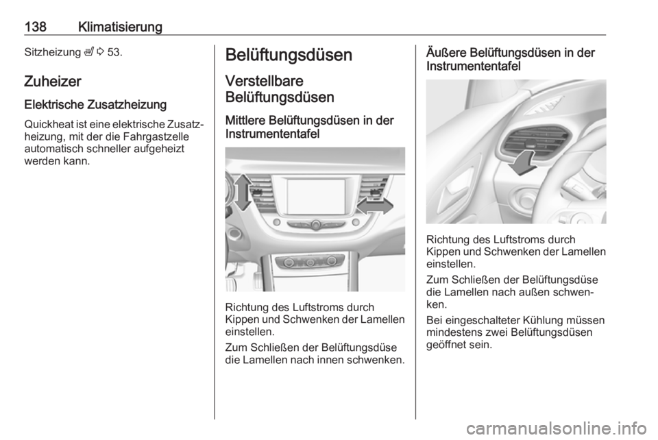 OPEL GRANDLAND X 2018.75  Betriebsanleitung (in German) 138KlimatisierungSitzheizung ß 3  53.
Zuheizer
Elektrische Zusatzheizung Quickheat ist eine elektrische Zusatz‐
heizung, mit der die Fahrgastzelle
automatisch schneller aufgeheizt
werden kann.Belü
