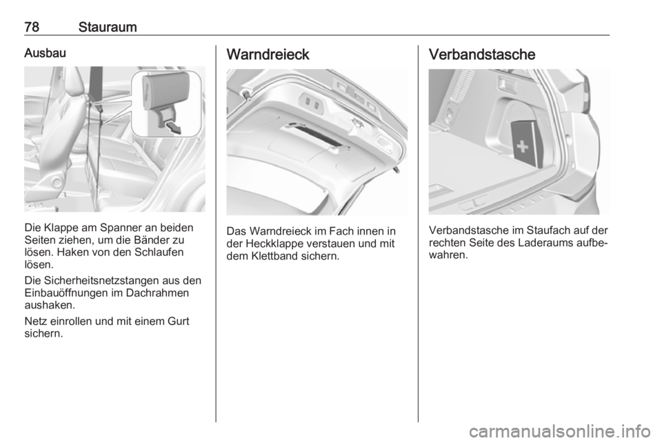 OPEL GRANDLAND X 2019  Betriebsanleitung (in German) 78StauraumAusbau
Die Klappe am Spanner an beiden
Seiten ziehen, um die Bänder zu
lösen. Haken von den Schlaufen
lösen.
Die Sicherheitsnetzstangen aus den
Einbauöffnungen im Dachrahmen
aushaken.
Ne