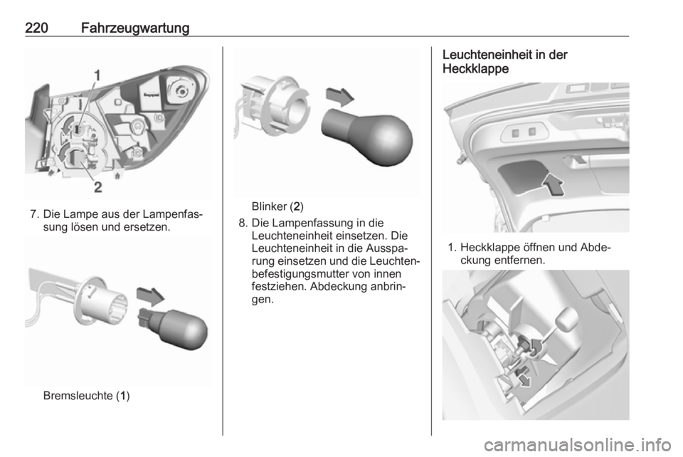 OPEL GRANDLAND X 2019.75  Betriebsanleitung (in German) 220Fahrzeugwartung
7. Die Lampe aus der Lampenfas‐sung lösen und ersetzen.
Bremsleuchte ( 1)
Blinker ( 2)
8. Die Lampenfassung in die Leuchteneinheit einsetzen. Die
Leuchteneinheit in die Ausspa‐