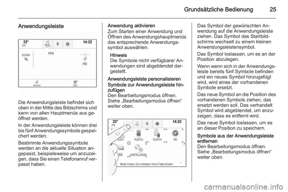 OPEL INSIGNIA 2014  Infotainment-Handbuch (in German) Grundsätzliche Bedienung25
Anwendungsleiste
Die Anwendungsleiste befindet sich
oben in der Mitte des Bildschirms und kann von allen Hauptmenüs aus ge‐
öffnet werden.
In der Anwendungsleiste könn