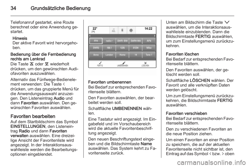 OPEL INSIGNIA 2014  Infotainment-Handbuch (in German) 34Grundsätzliche Bedienung
Telefonanruf gestartet, eine Route
berechnet oder eine Anwendung ge‐
startet.
Hinweis
Der aktive Favorit wird hervorgeho‐ ben.
Bedienung über die Fernbedienung
rechts 