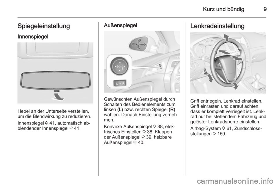 OPEL INSIGNIA 2014  Betriebsanleitung (in German) Kurz und bündig9Spiegeleinstellung
Innenspiegel
Hebel an der Unterseite verstellen,
um die Blendwirkung zu reduzieren.
Innenspiegel  3 41, automatisch ab‐
blendender Innenspiegel  3 41.
Außenspieg