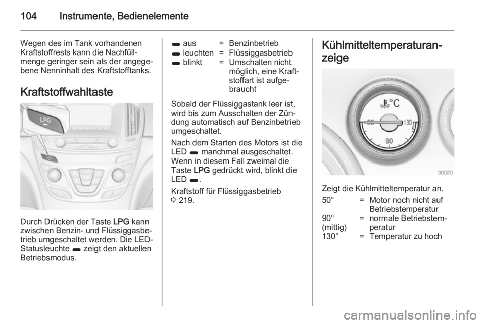 OPEL INSIGNIA 2014  Betriebsanleitung (in German) 104Instrumente, Bedienelemente
Wegen des im Tank vorhandenen
Kraftstoffrests kann die Nachfüll‐
menge geringer sein als der angege‐
bene Nenninhalt des Kraftstofftanks.
Kraftstoffwahltaste
Durch 