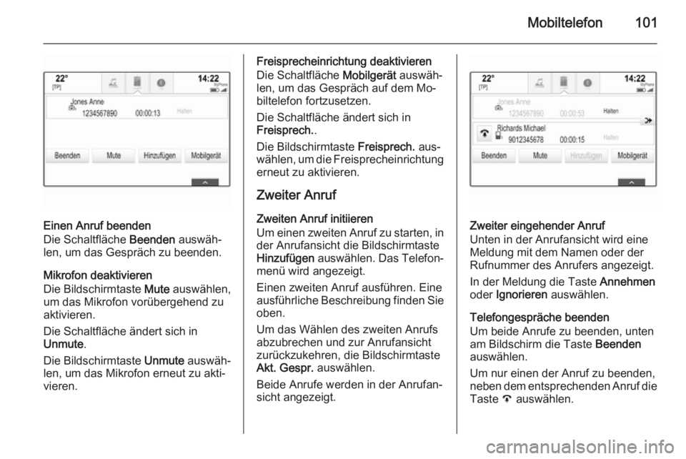 OPEL INSIGNIA 2014.5 Infotainment-Handbuch (in German) Mobiltelefon101
Einen Anruf beenden
Die Schaltfläche Beenden auswäh‐
len, um das Gespräch zu beenden.
Mikrofon deaktivieren
Die Bildschirmtaste Mute auswählen,
um das Mikrofon vorübergehend z OPEL INSIGNIA 2014.5 Infotainment-Handbuch (in German) Mobiltelefon101
Einen Anruf beenden
Die Schaltfläche Beenden auswäh‐
len, um das Gespräch zu beenden.
Mikrofon deaktivieren
Die Bildschirmtaste Mute auswählen,
um das Mikrofon vorübergehend z