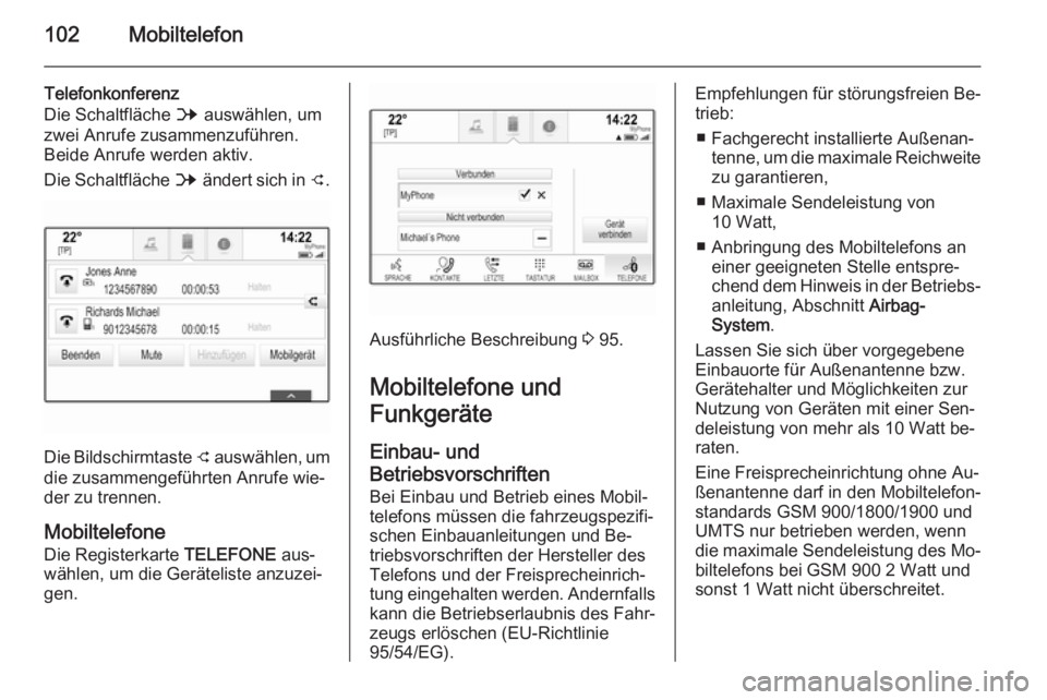 OPEL INSIGNIA 2014.5 Infotainment-Handbuch (in German) 102Mobiltelefon
Telefonkonferenz
Die Schaltfläche B auswählen, um
zwei Anrufe zusammenzuführen.
Beide Anrufe werden aktiv.
Die Schaltfläche B ändert sich in C.
Die Bildschirmtaste
C auswähle OPEL INSIGNIA 2014.5 Infotainment-Handbuch (in German) 102Mobiltelefon
Telefonkonferenz
Die Schaltfläche B auswählen, um
zwei Anrufe zusammenzuführen.
Beide Anrufe werden aktiv.
Die Schaltfläche B ändert sich in C.
Die Bildschirmtaste
C auswähle