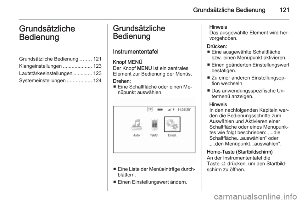 OPEL INSIGNIA 2014.5 Infotainment-Handbuch (in German) Grundsätzliche Bedienung121Grundsätzliche
BedienungGrundsätzliche Bedienung ........121
Klangeinstellungen ....................123
Lautstärkeeinstellungen .............123
Systemeinstellungen .... OPEL INSIGNIA 2014.5 Infotainment-Handbuch (in German) Grundsätzliche Bedienung121Grundsätzliche
BedienungGrundsätzliche Bedienung ........121
Klangeinstellungen ....................123
Lautstärkeeinstellungen .............123
Systemeinstellungen ....