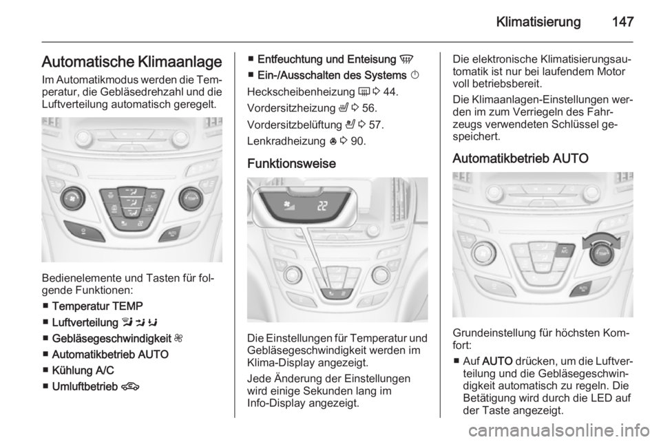 OPEL INSIGNIA 2015  Betriebsanleitung (in German) Klimatisierung147Automatische KlimaanlageIm Automatikmodus werden die Tem‐
peratur, die Gebläsedrehzahl und die Luftverteilung automatisch geregelt.
Bedienelemente und Tasten für fol‐
gende Funk