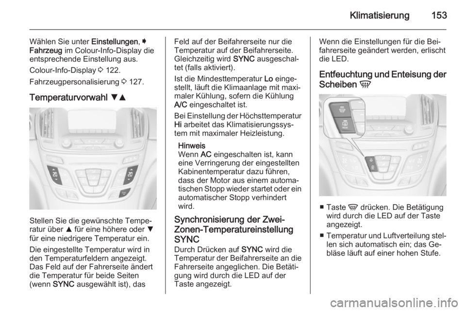OPEL INSIGNIA 2015  Betriebsanleitung (in German) Klimatisierung153
Wählen Sie unter Einstellungen, I
Fahrzeug  im Colour-Info-Display die
entsprechende Einstellung aus.
Colour-Info-Display  3 122.
Fahrzeugpersonalisierung  3 127.
Temperaturvorwahl 