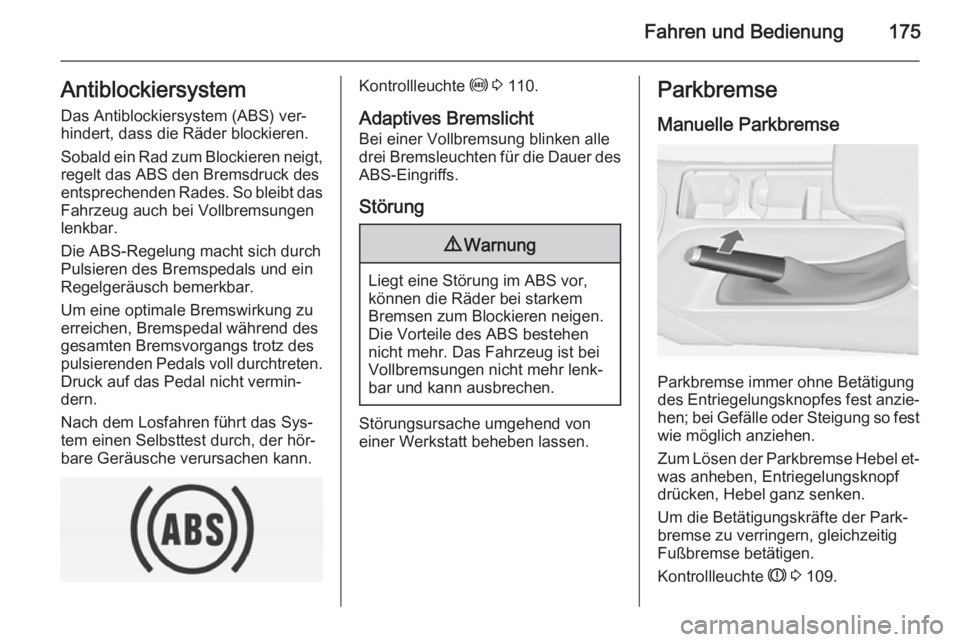 OPEL INSIGNIA 2015  Betriebsanleitung (in German) Fahren und Bedienung175AntiblockiersystemDas Antiblockiersystem (ABS) ver‐
hindert, dass die Räder blockieren.
Sobald ein Rad zum Blockieren neigt,
regelt das ABS den Bremsdruck des
entsprechenden 