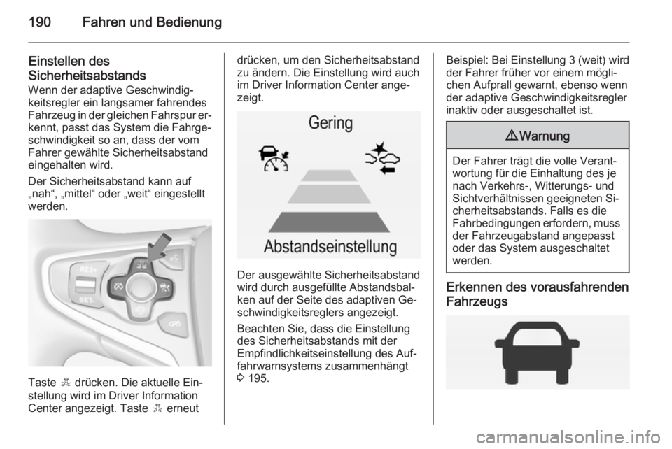 OPEL INSIGNIA 2015  Betriebsanleitung (in German) 190Fahren und Bedienung
Einstellen des
Sicherheitsabstands
Wenn der adaptive Geschwindig‐
keitsregler ein langsamer fahrendes
Fahrzeug in der gleichen Fahrspur er‐
kennt, passt das System die Fahr