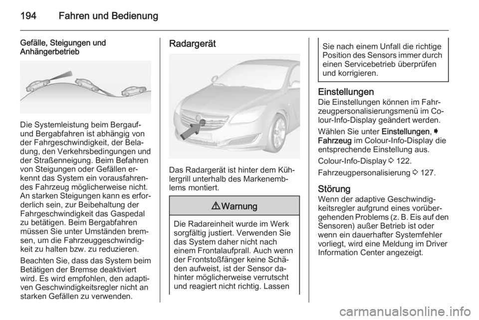 OPEL INSIGNIA 2015  Betriebsanleitung (in German) 194Fahren und Bedienung
Gefälle, Steigungen und
Anhängerbetrieb
Die Systemleistung beim Bergauf-
und Bergabfahren ist abhängig von
der Fahrgeschwindigkeit, der Bela‐
dung, den Verkehrsbedingungen