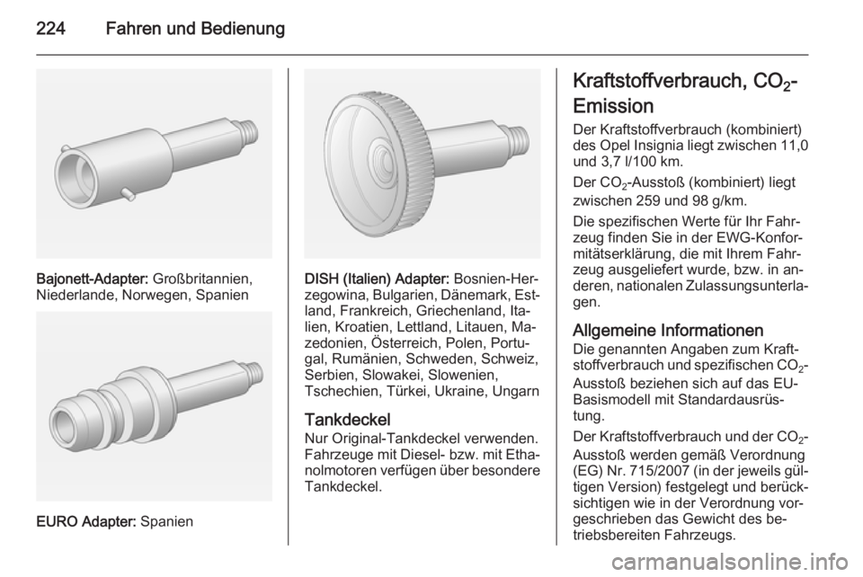 OPEL INSIGNIA 2015  Betriebsanleitung (in German) 224Fahren und Bedienung
Bajonett-Adapter: Großbritannien,
Niederlande, Norwegen, Spanien
EURO Adapter:  Spanien
DISH (Italien) Adapter:  Bosnien-Her‐
zegowina, Bulgarien, Dänemark, Est‐ land, Fr